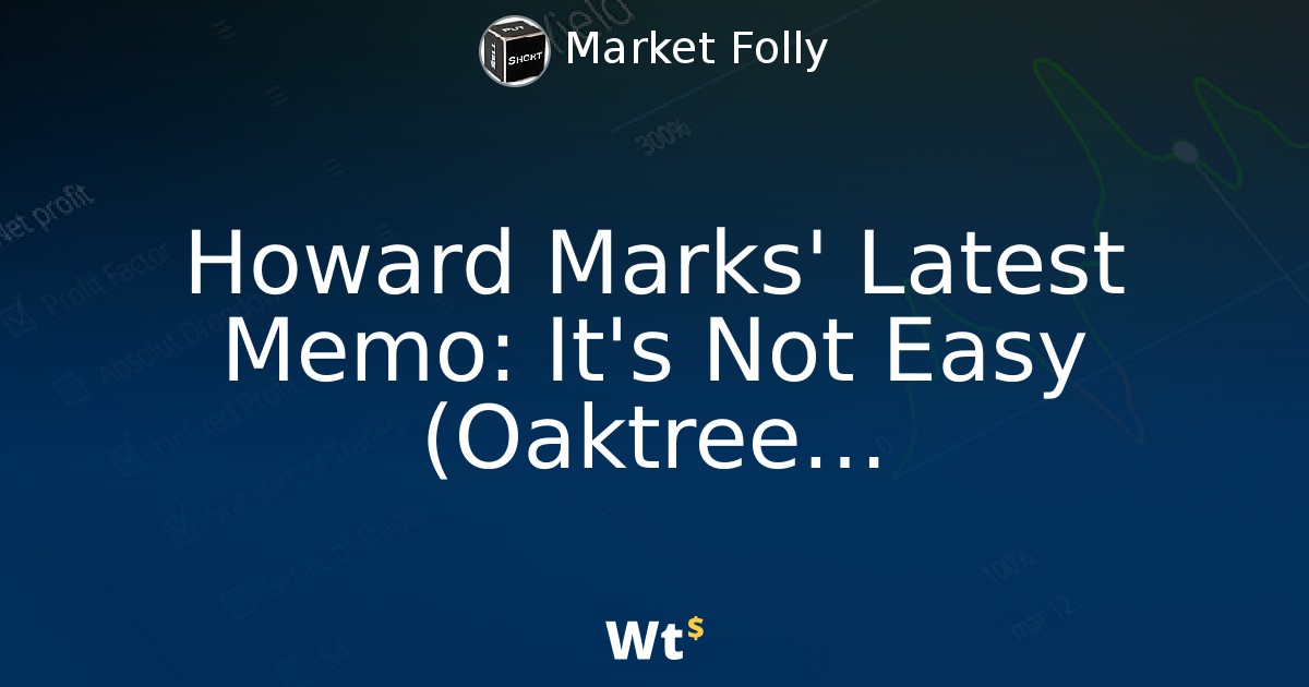 Post «Howard Marks' Latest Memo: It's Not Easy (Oaktree ...